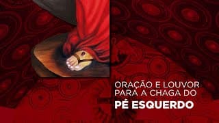 Chaga do Pé Esquerdo Parte 5 - Especial V Festa de Jesus das Santas Chagas