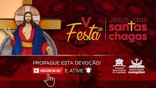 Devoção de Cura e Libertação - Especial V Festa de Jesus das Santas Chagas
